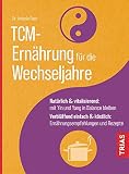 TCM-Ernährung für die Wechseljahre: Natürlich & vitalisierend: mit Yin und Yang in Balance bleiben. Verblüffend einfach & köstlich: Ernährungsempfehlungen und Rezepte