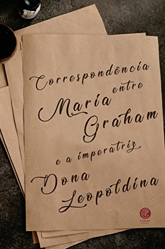 Correspondência entre Maria Graham e a Imperatriz Dona Leopoldina