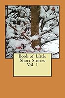 Book of Little Short Stories Vol. 1 1506192300 Book Cover