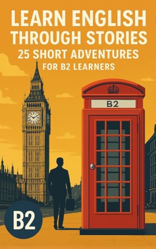 Learn English Through Stories: 25 Short Adventures for B2 Learners: Unlock Your English Potential with Thrilling Adventure Tales (English Edition)