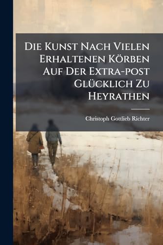 Die Kunst Nach Vielen Erhaltenen Körben Auf Der Extra-post Glücklich Zu Heyrathen