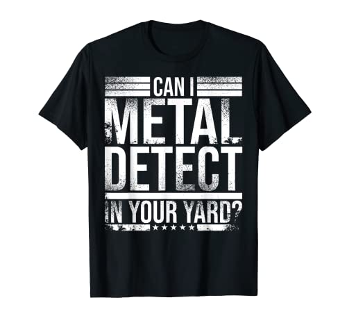 Divertido ¿Puedo Detectar Metales En Tu Yard? | Cool Detector Gift Camiseta