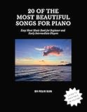 20 of the Most Beautiful Songs for Piano: Easy Sheet Music Book for Beginner and Early Intermediate Players