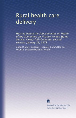 Rural health care delivery: Hearing before the Subcommittee on Health of the Committee on Finance, United States Senate, Ninety-fifth Congress, second session, January 28, 1978