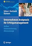 Unternehmen Arztpraxis - Ihr Erfolgsmanagement: Aufbau - Existenzsicherung - Altersvorsorge (Erfolgskonzepte Praxis- & Krankenhaus-Management)