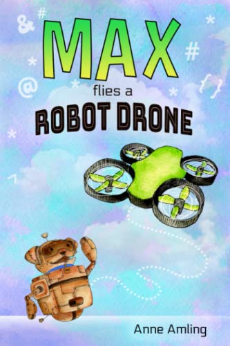 Max flies a Robot Drone: (Book 3) (Max's Robot Adventures)