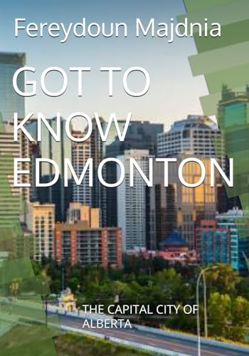 GOT TO KNOW EDMONTON: THE CAPITAL CITY OF ALBERTA (BASIC INFORMATION ON SELECTED CITIES FOR VISITORS)