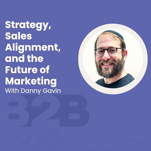 Strategy, Sales Alignment, and the Future of Marketing with Danny Gavin