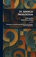 St. Answlm Proslogium: Monolgium; An Appendix Inbehalf of the Fool by Gaunilon; And Cur Deus Homo 102600344X Book Cover