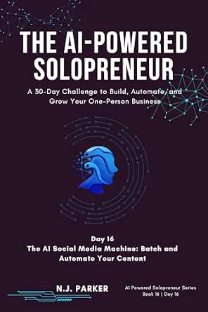 The AI-Powered Solopreneur - Day 16: The AI Social Media Machine: Batch and Automate Your Content