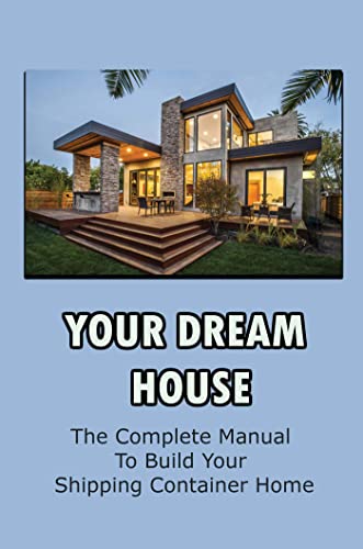 Your Dream House: The Complete Manual To Build Your Shipping