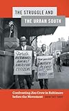 The Struggle and the Urban South: Confronting Jim Crow in Baltimore before the Movement (Politics and Culture in the Twentieth-Century South)