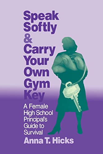 Speak Softly & Carry Your Own Gym Key: A Female High School Principal′s Guide to Survival