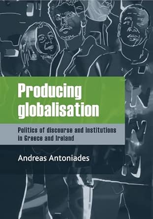 Producing Globalisation: Politics of Discourse and Institutions in Greece and Ireland Illustrated Edition book cover