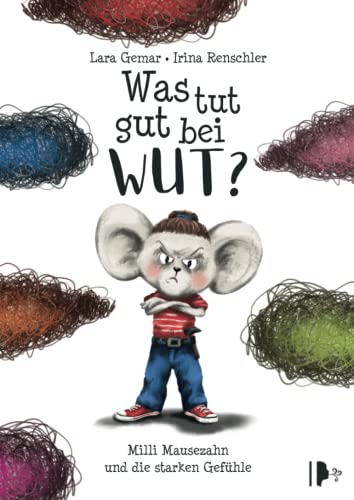 Was tut gut bei Wut? Milli Mausezahn und die starken Gefühle: Ein Kinderbuch über Wut und wie man kreativ mit ihr umgeht - inklusive Nachwort der Kinder- & Jugendpsychotherapeutin Laura Mach