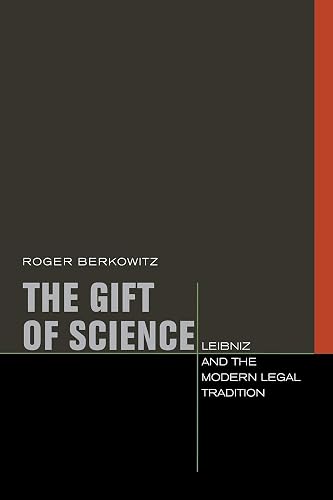 The Gift of Science: Leibniz and the Modern Legal Tradition (Just Ideas: Transformative Ideals of Justice in Ethical and Political Thought)