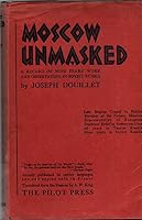 Moscow Unmasked:A Record of Nine Years' Work and Observation in Soviet Russia B001OX3996 Book Cover