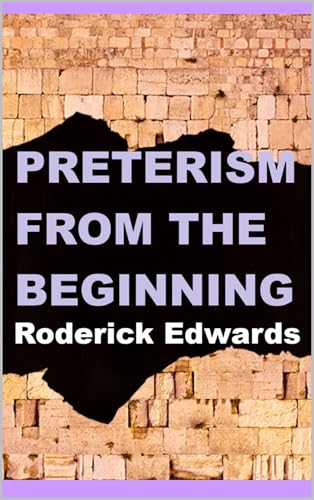Preterism From The Beginning (Answering Preterism: A Preterist and Christian Guide Book 5) (English
