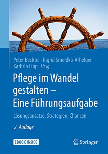 Pflege im Wandel gestalten – Eine Führungsaufgabe: Lösungsansätze, Strategien, Chancen Pflege im Wandel gestalten – Eine Führungsaufgabe: Lösungsansätze, Strategien, Chancen