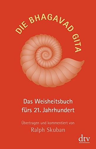 Die Bhagavad Gita: Das Weisheitsbuch fürs 21. Jahrhundert, Übertragen und kommentiert von Ralph Sk