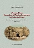 When and How the Arabs and Muslims Immigrated to the Land of Israel From (Part 1) the Arab Conquest until World War I (640-1914)