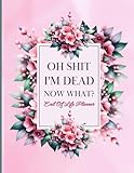 Oh Shit I'm Dead Now What?: With the End of Life Planner, Record Book, you can confidently organize and store all important information for your loved ones.