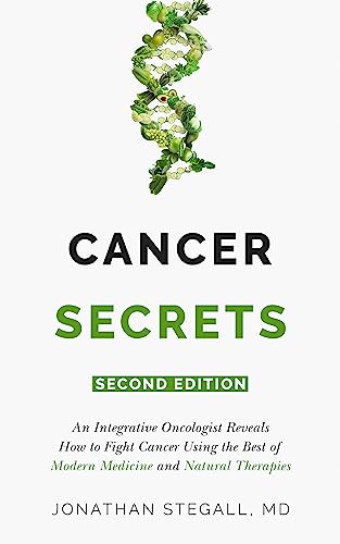 Cancer Secrets: An Integrative Oncologist Reveals How to Fight Cancer Using the Best of Modern Medicine and Natural Therapies