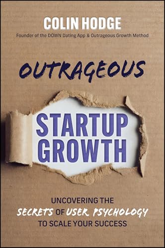 Outrageous Startup Growth: Discovering the Secrets of User Psychology to Scale Your Success