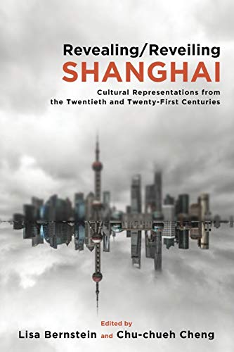 Revealing/Reveiling Shanghai: Cultural Representations from the Twentieth and Twenty-First Centuries