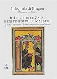 Il libro delle cause e dei rimedi delle malattie. Causae et...