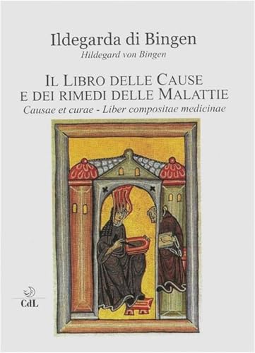 Il libro delle cause e dei rimedi delle malattie. Causae et curae. Liber compositae medicinae