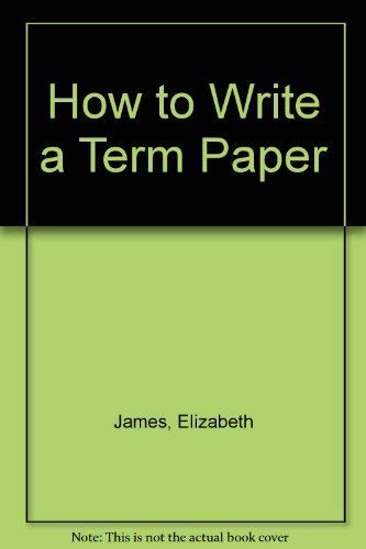 How to Write a Term Paper: James, Elizabeth, Barkin, Carol ...