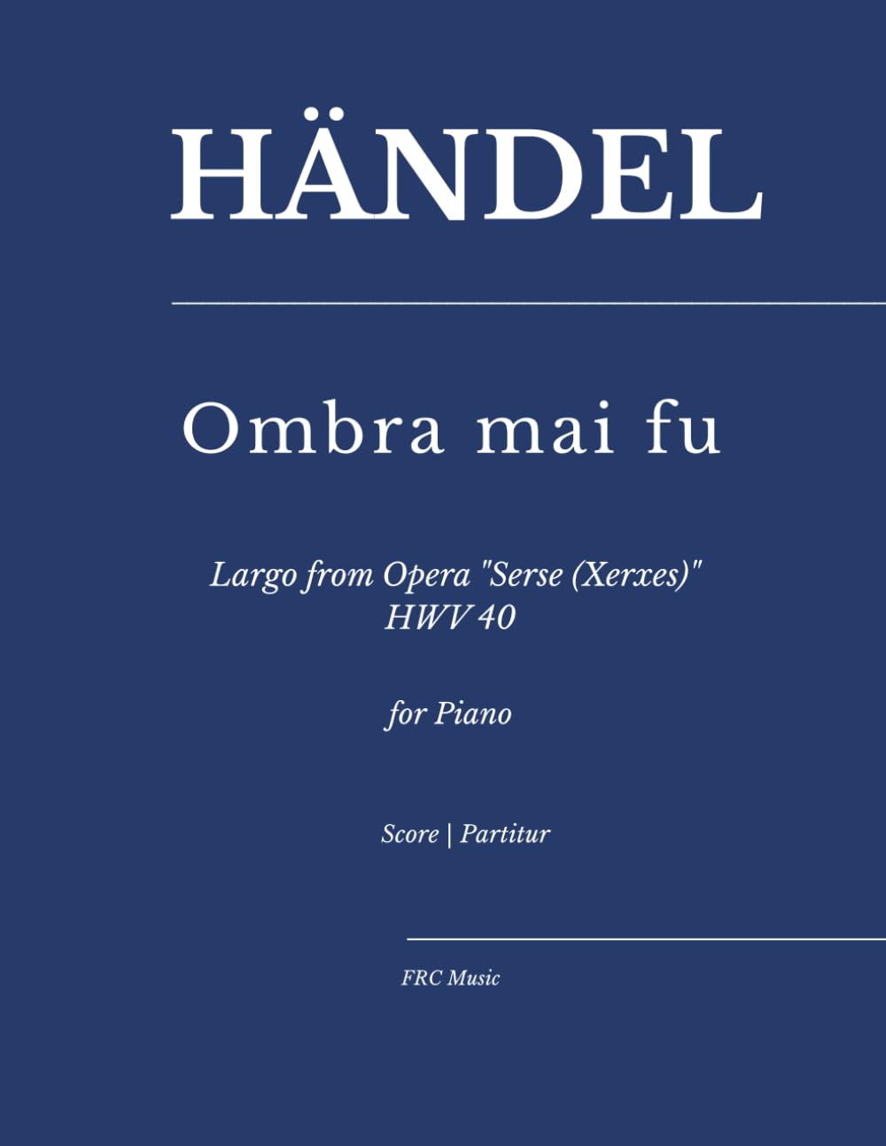 Händel — Ombra mai fu: Largo from Opera "Serse (Xerxes)" HWV 40 — for Piano (FRC Music Edition – Piano Series)