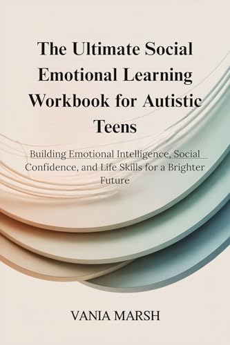 The Ultimate Social Emotional Learning Workbook for Autistic Teens: Building Emotional Intelligence, Social Confidence, and Life Skills for a Brighter Future (English Edition)