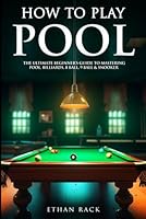 How to Play Pool - The Ultimate Beginner’s Guide to Mastering Pool, Billiards, 8 Ball, 9 Ball & Snooker B0CXQ63GVL Book Cover