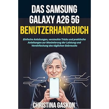 Das Samsung Galaxy A26 5G Benutzerhandbuch: Einfache Anleitungen, versteckte Tricks und praktische Anleitungen zur Maximierung der Leistung und Vereinfachung ... Bedienungsanleitungen 2) (German Edition)