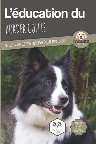 L'ÉDUCATION DU BORDER COLLIE - Edition 2020 enrichie...