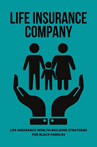 Life Insurance Company: Life Insurance Wealth-Building Strategies For Black Families
