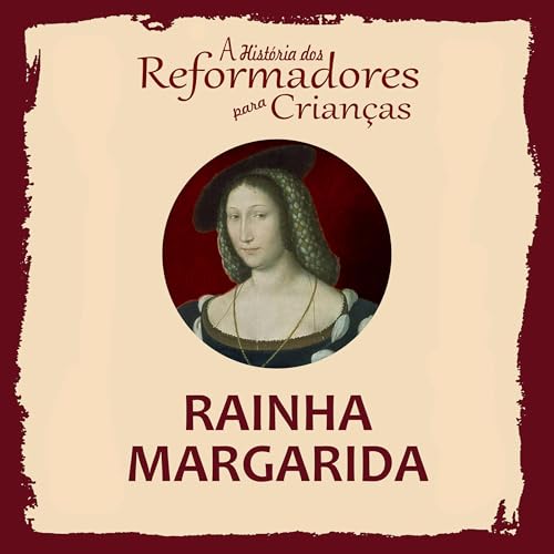 A Hist&amp;oacute;ria dos Reformadores para Crian&amp;ccedil;as: Rainha Margarida (Authored by Julia McNair Wright) episode artwork