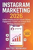 Instagram Marketing: Guida Completa per Far Crescere Follower, Engagement e Vendite con Strategie Reels,...