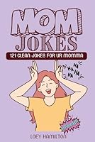 Mom Jokes: 121 Clean Jokes For Ur Momma B0F635S5VZ Book Cover