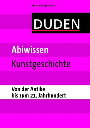 Abiwissen Kunstgeschichte - Von der Antike bis zum 21. Jahrhundert (Duden - Abiwissen)