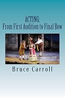 Acting: From First Audition to Final Bow 1512321680 Book Cover