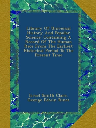 Library Of Universal History And Popular Science: Containing A Record Of The Human Race From The Earliest Historical Period To The Present Time