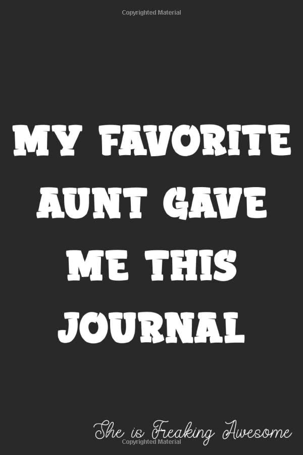 My Favorite Aunt Gave Me This Journal - She is Freaking Awesome: Blank Lined Journal For Niece/Nephew Gift From Aunt, Express your love to your Niece/nephew