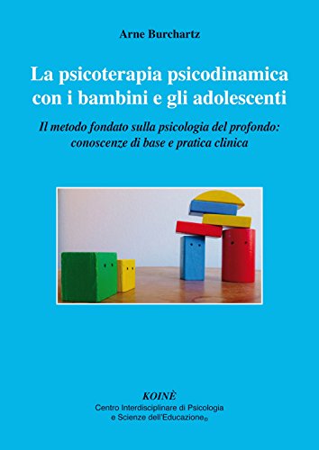 La Psicoterapia Psicodinamica Con I Bambini E Gli Adolescenti. Il Metodo Fondato Sulla Psicologia Del Profondo: Conoscenza Di Base E Pratica Clinica