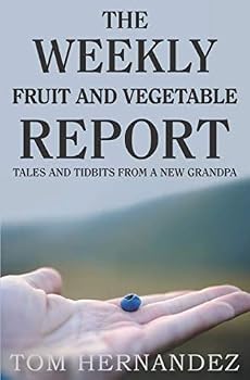 Paperback The Weekly Fruit And Vegetable Report: Tales and Tidbits from a New Grandpa Book