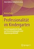 Professionalität im Kindergarten: Eine ethnographische Studie zur Elementarpädagogik in der Migrationsgesellschaft (Kinder, Kindheiten und Kindheitsforschung, Band 8)