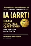 IA (ARRT) Exam Prep Question Bank | Imaging Assistant, Magnetic Resonance: 100+ Practice Questions with Answers & Rationales — Updated 2026 Edition
