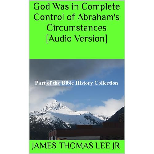 God Was in Complete Control of Abraham's Circumstances [Audio Version] by James Thomas Lee Jr episode artwork